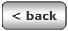 Rounded Rectangle: < back